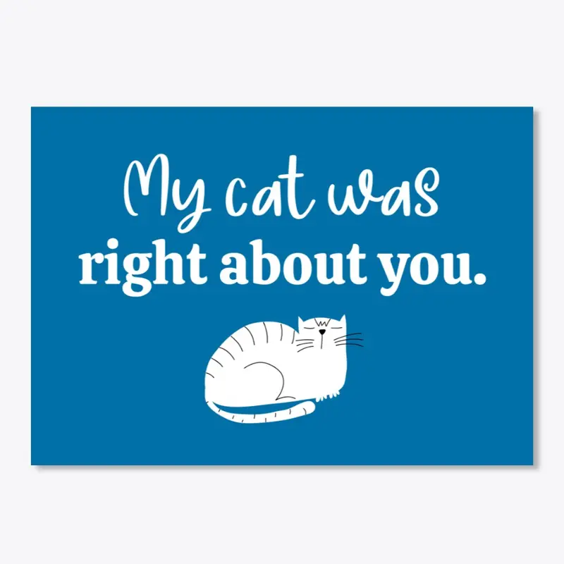 "My cat was right about you." white cat 